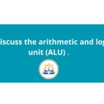 Discuss the arithmetic and logic unit (ALU)